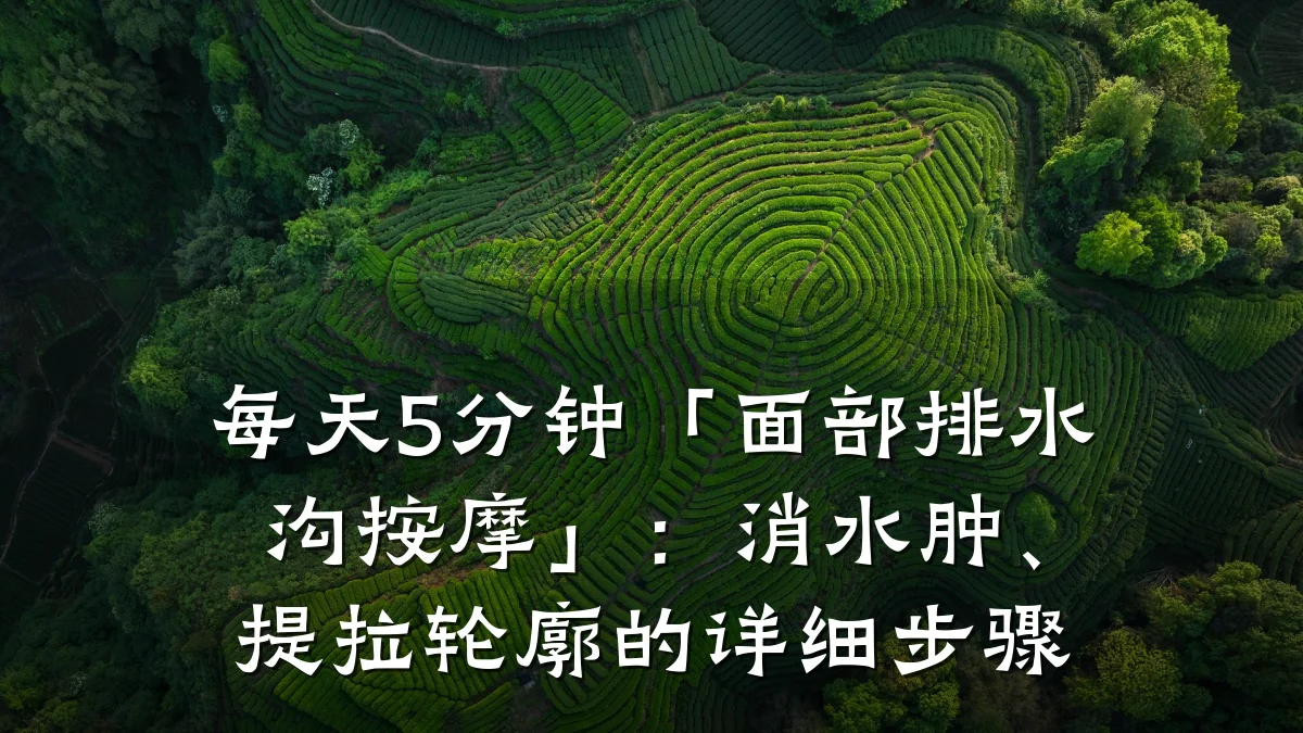 每天5分钟「面部排水沟按摩」:消水肿、提拉轮廓的详细步骤