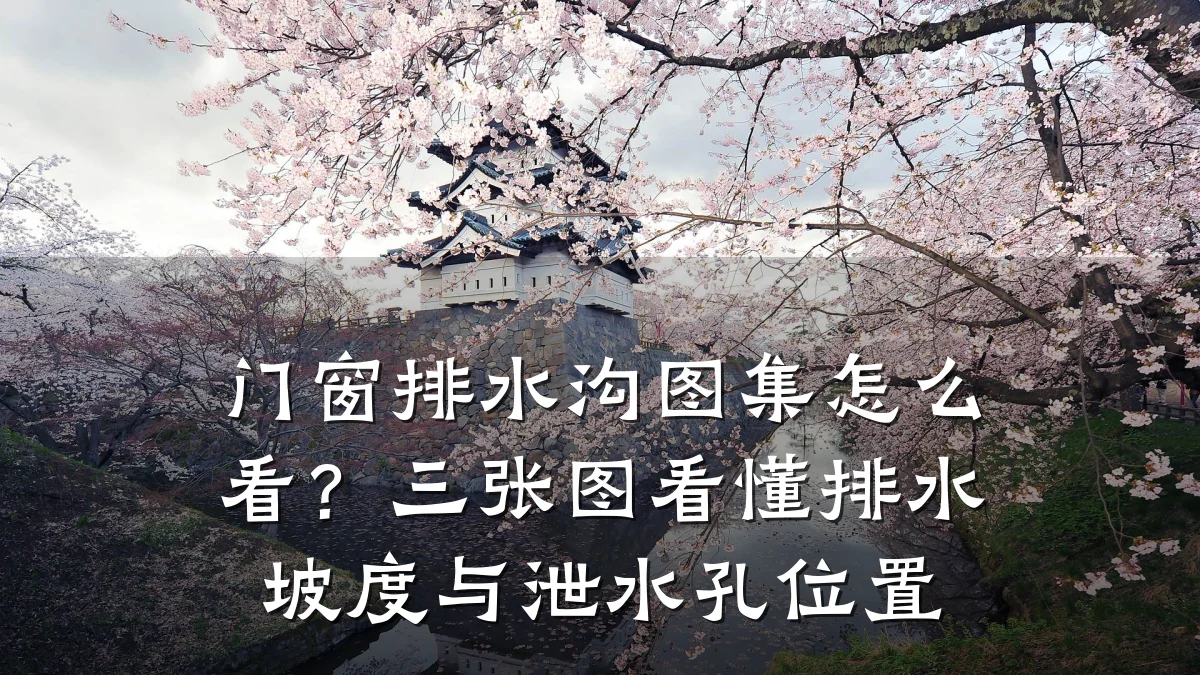 门窗排水沟图集怎么看?三张图看懂排水坡度与泄水孔位置