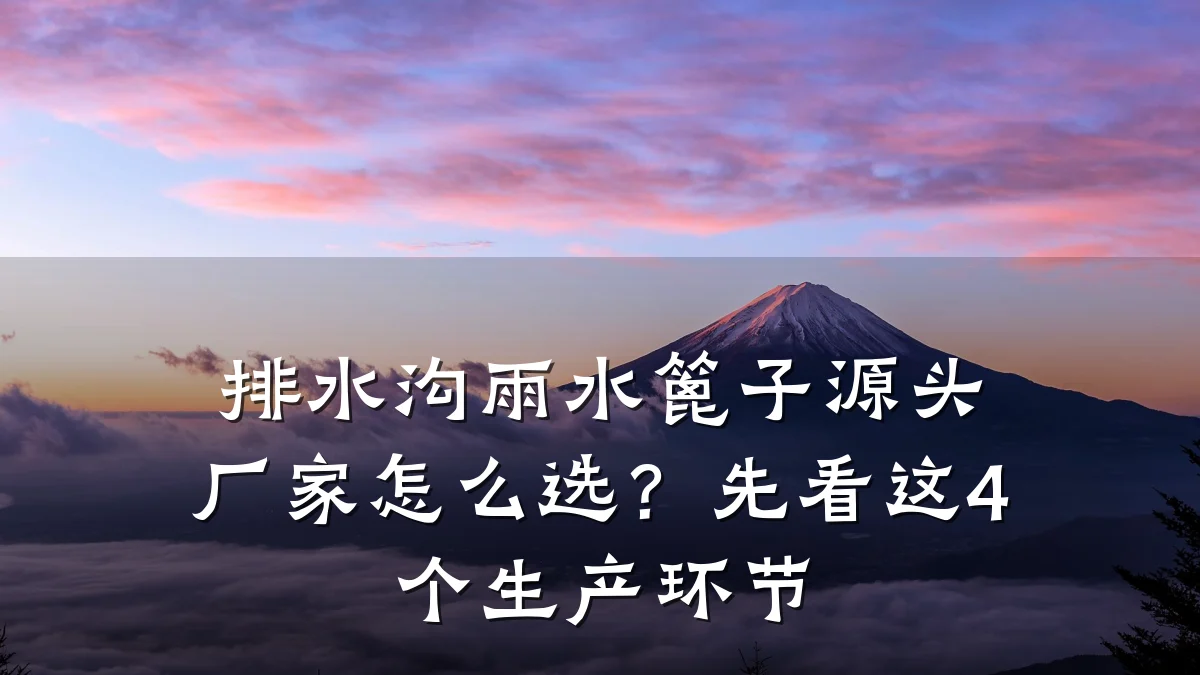 排水沟雨水篦子源头厂家怎么选?先看这4个生产环节