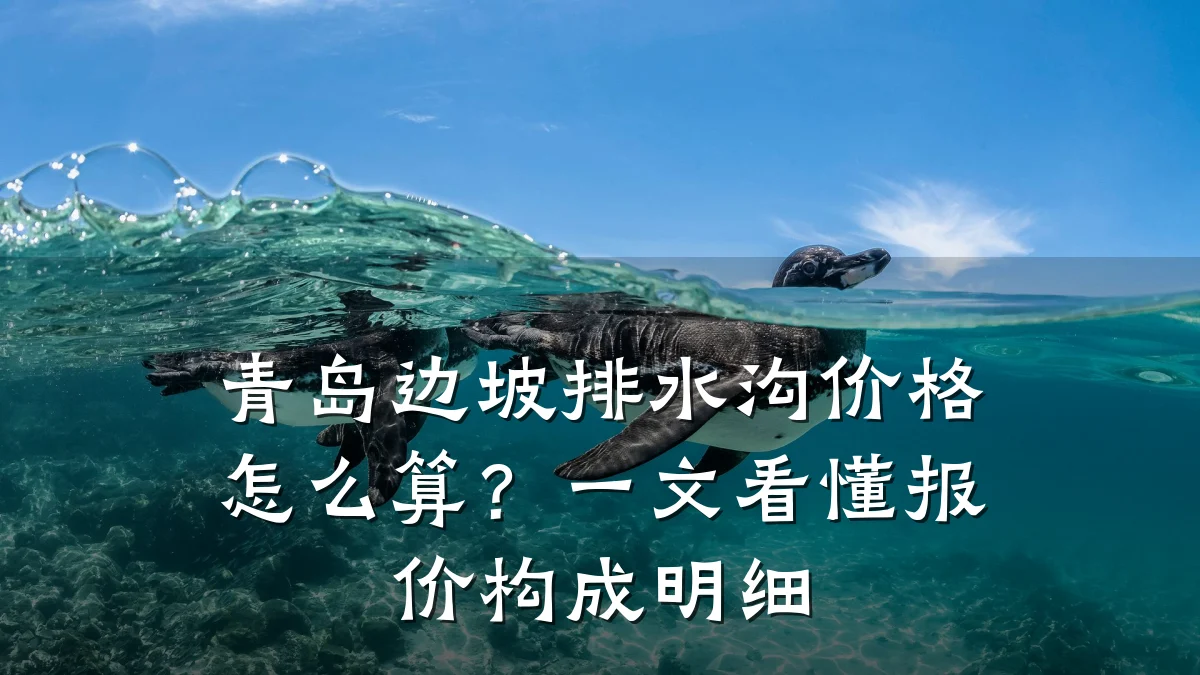 青岛边坡排水沟价格怎么算？一文看懂报价构成明细