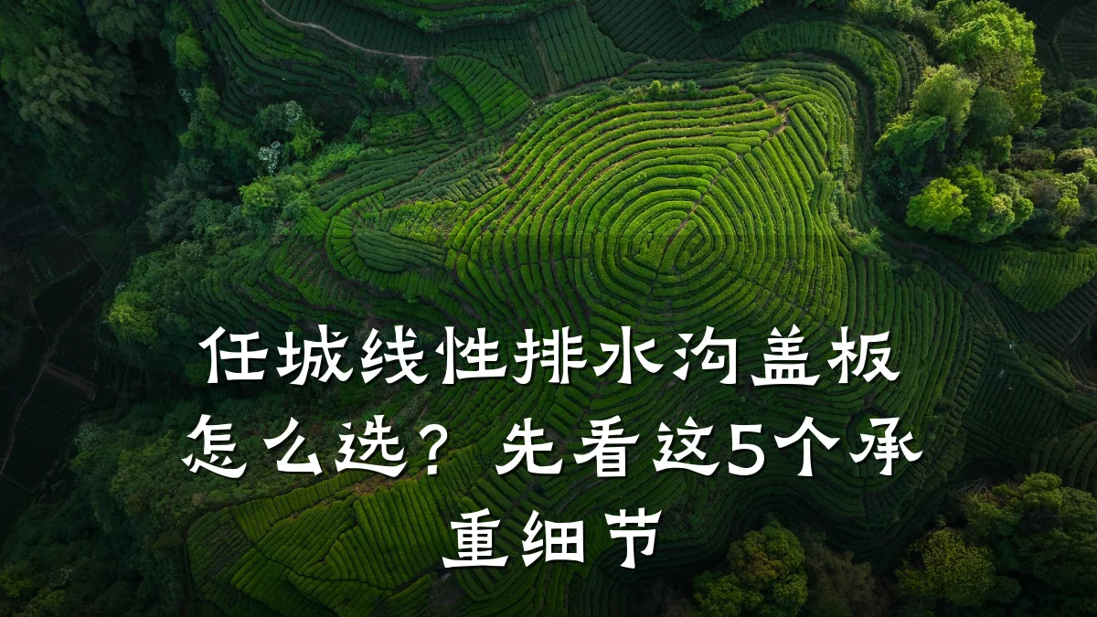 任城线性排水沟盖板怎么选?先看这5个承重细节