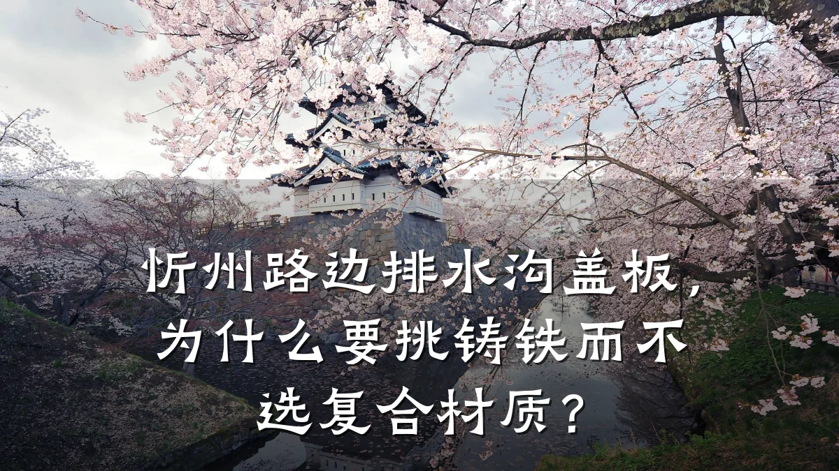 忻州路边排水沟盖板,为什么要挑铸铁而不选复合材质?